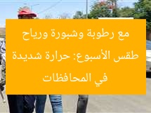 طقس الأسبوع: حرارة شديدة مع رطوبة وشبورة ورياح في المحافظات