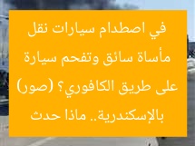 مأساة سائق وتفحم سيارة في اصطدام سيارات نقل بالإسكندرية.. ماذا حدث على طريق الكافوري؟ (صور)
