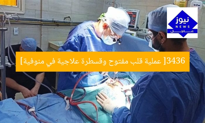 [3436 عملية قلب مفتوح وقسطرة علاجية في منوفية]