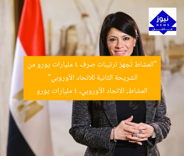 “المشاط تُعلن عن شريحة ثانيّة من الاتحاد الأوروبي بقيمة 4 مليارات يورو”
المشاط, 4 مليارات يورو, الشريحة الثانية من الاتحاد الأوروبي