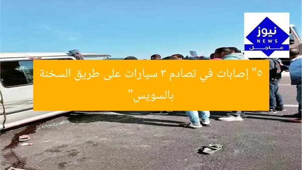 “5 إصابات في تصادم 3 سيارات على طريق السخنة بالسويس”