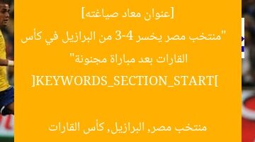 [عنوان معاد صياغته]  
“منتخب مصر يخسر 3-4 من البرازيل في كأس القارات بعد مباراة مجنونة”  

[KEYWORDS_SECTION_START]  
منتخب مصر, البرازيل, كأس القارات