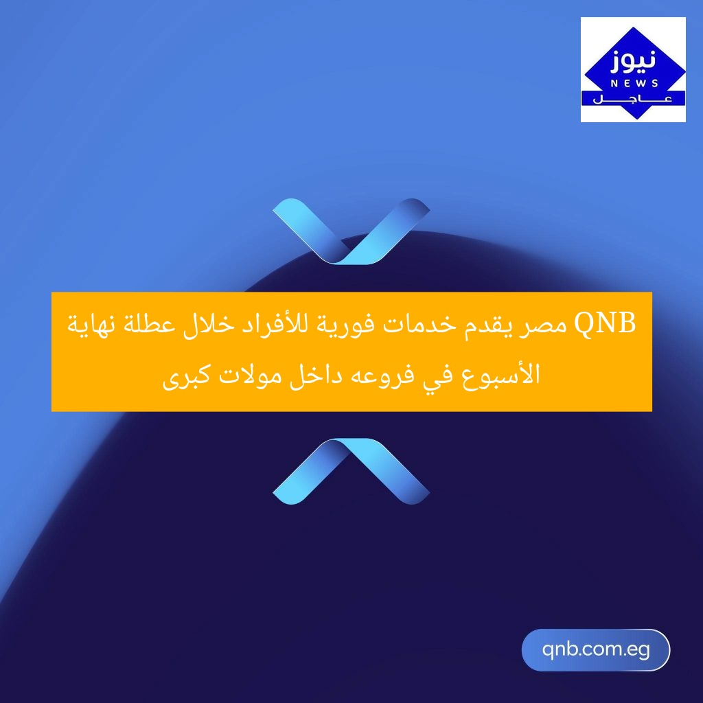 QNB مصر يقدم خدمات فورية للأفراد خلال عطلة نهاية الأسبوع في فروعه داخل مولات كبرى