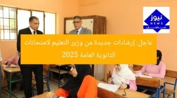 عاجل: إرشادات جديدة من وزير التعليم لامتحانات الثانوية العامة 2025