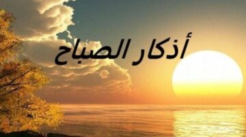 أذكار الصباح اليوم الخميس 26 يونيو 2025 «مكتوبة».. رددها الآن