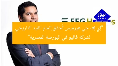 “إي إف جي هيرميس تُحقق إتمام القيد التاريخي لشركة فاليو في البورصة المصرية”
