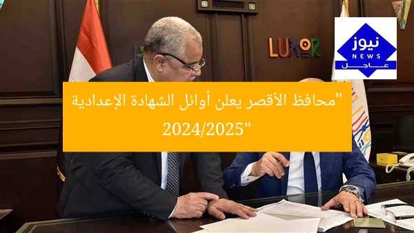 “محافظ الأقصر يعلن أوائل الشهادة الإعدادية 2024/2025”