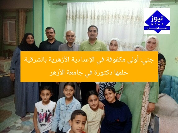 جني: أولى مكفوفة في الإعدادية الأزهرية بالشرقية حلمها دكتورة في جامعة الأزهر