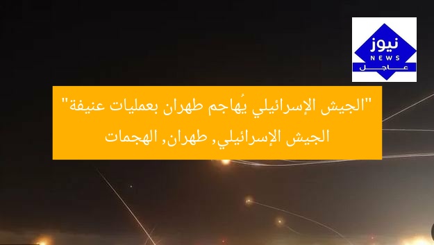 “الجيش الإسرائيلي يُهاجم طهران بعمليات عنيفة”
الجيش الإسرائيلي, طهران, الهجمات