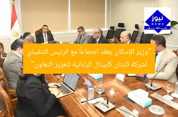“وزير الإسكان يعقد اجتماعًا مع الرئيس التنفيذي لشركة تايتان كابيتال اليابانية لتعزيز التعاون”
