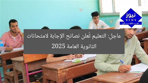 عاجل: التعليم تُعلن نصائح الإجابة لامتحانات الثانوية العامة 2025