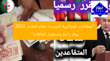 “المعاشات الجزائرية الجديدة: نظام التقاعد 2025 يُوفر راحة واستقرار للعائلات”
