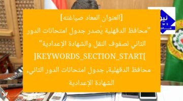 [العنوان المعاد صياغته]  
“محافظ الدقهلية يُصدر جدول امتحانات الدور الثاني لصفوف النقل والشهادة الإعدادية”  
[KEYWORDS_SECTION_START]  
محافظ الدقهلية, جدول امتحانات الدور الثاني, الشهادة الإعدادية