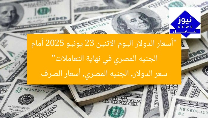 “أسعار الدولار اليوم الاثنين 23 يونيو 2025 أمام الجنيه المصري في نهاية التعاملات”
سعر الدولار, الجنيه المصري, أسعار الصرف