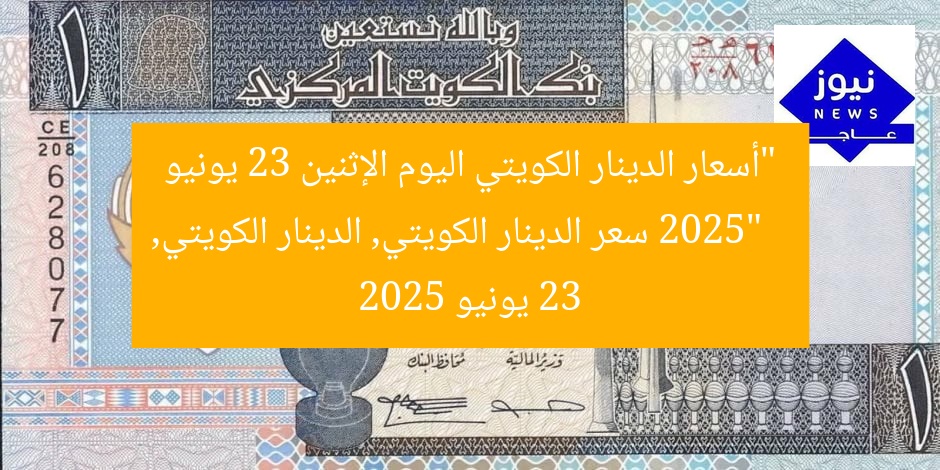 “أسعار الدينار الكويتي اليوم الإثنين 23 يونيو 2025”
سعر الدينار الكويتي, الدينار الكويتي, 23 يونيو 2025