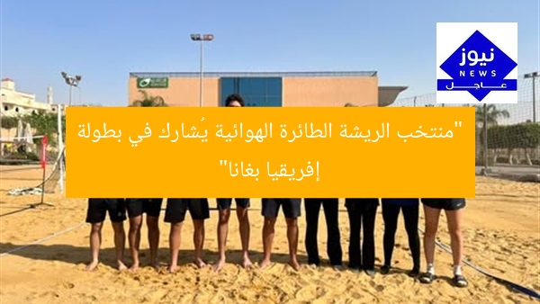 “منتخب الريشة الطائرة الهوائية يُشارك في بطولة إفريقيا بغانا”