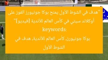 “هدف في الشوط الأول يمنح بوكا جونيورز الفوز على أوكلاند سيتي في كأس العالم للأندية [فيديو]”  
keywords: بوكا جونيورز, كأس العالم للأندية, هدف في الشوط الأول