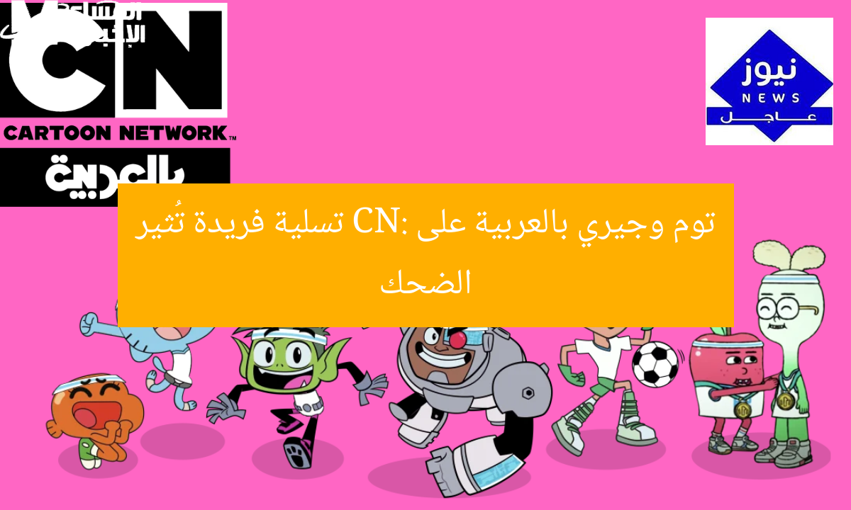توم وجيري بالعربية على CN: تسلية فريدة تُثير الضحك