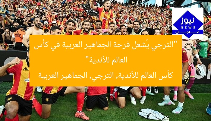 “الترجي يُشعل فرحة الجماهير العربية في كأس العالم للأندية”
كأس العالم للأندية, الترجي, الجماهير العربية