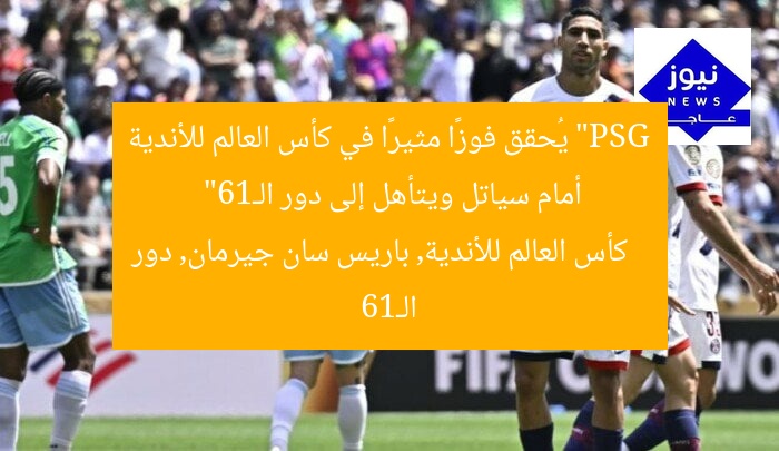 “PSG يُحقق فوزًا مثيرًا في كأس العالم للأندية أمام سياتل ويتأهل إلى دور الـ16”
كأس العالم للأندية, باريس سان جيرمان, دور الـ16