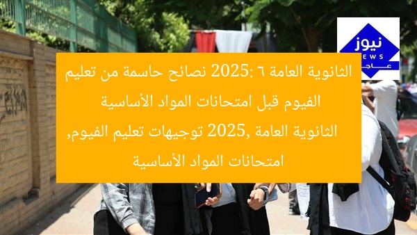 الثانوية العامة 2025: 6 نصائح حاسمة من تعليم الفيوم قبل امتحانات المواد الأساسية
الثانوية العامة 2025, توجيهات تعليم الفيوم, امتحانات المواد الأساسية