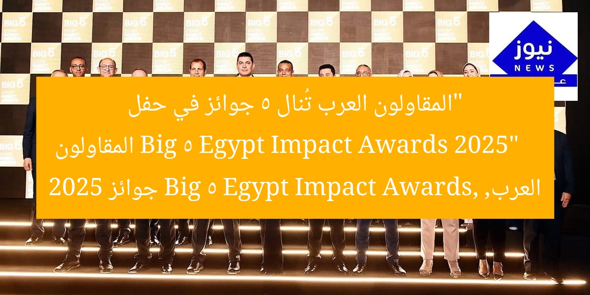 “المقاولون العرب ينالون 5 جوائز كبرى في حفل Big 5 Egypt Impact Awards 2025”
المقاولون العرب, Big 5 Egypt Impact Awards, 2025
