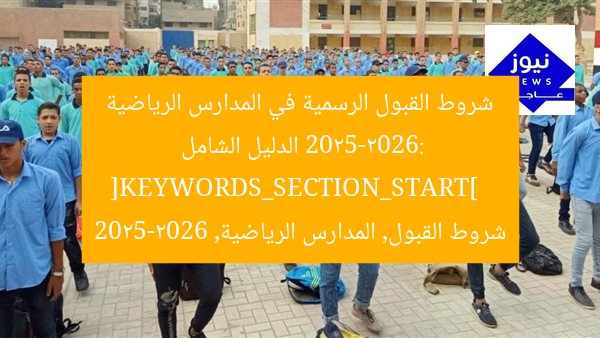 شروط القبول الرسمية في المدارس الرياضية 2025-2026: الدليل الشامل  
[KEYWORDS_SECTION_START]  
شروط القبول, المدارس الرياضية, 2025-2026