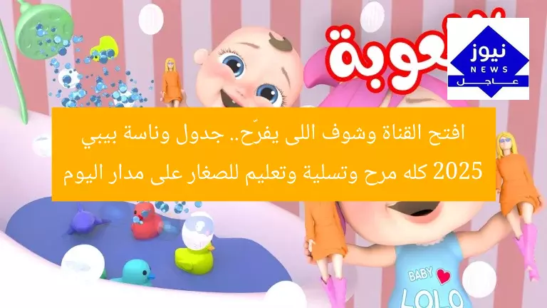 افتح القناة وشوف اللى يفرّح.. جدول وناسة بيبي 2025 كله مرح وتسلية وتعليم للصغار على مدار اليوم