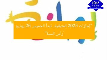 “إجازات 2025 المتبقية.. تبدأ الخميس 26 يونيو «رأس السنة»”