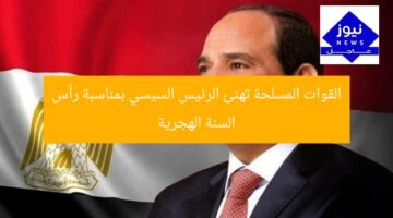 القوات المسلحة تهنئ الرئيس السيسي بمناسبة رأس السنة الهجرية