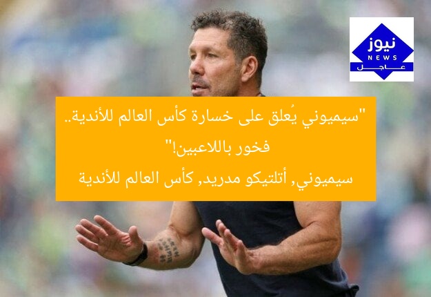 “سيميوني يُعلق على خسارة كأس العالم للأندية.. فخور باللاعبين!”
سيميوني, أتلتيكو مدريد, كأس العالم للأندية