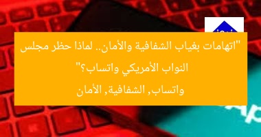“اتهامات بغياب الشفافية والأمان.. لماذا حظر مجلس النواب الأمريكي واتساب؟”
واتساب, الشفافية, الأمان