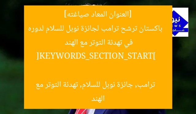 [العنوان المعاد صياغته]  
باكستان ترشح ترامب لجائزة نوبل للسلام لدوره في تهدئة التوتر مع الهند  

[KEYWORDS_SECTION_START]  
ترامب, جائزة نوبل للسلام, تهدئة التوتر مع الهند