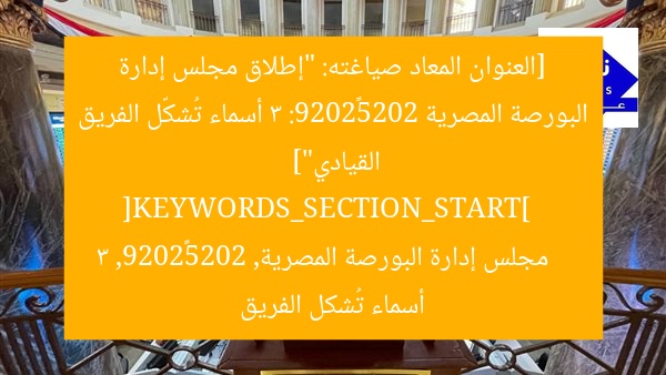 [العنوان المعاد صياغته: “إطلاق مجلس إدارة البورصة المصرية 2025–2029: 3 أسماء تُشكّل الفريق القيادي”]  
[KEYWORDS_SECTION_START]  
مجلس إدارة البورصة المصرية, 2025–2029, 3 أسماء تُشكل الفريق