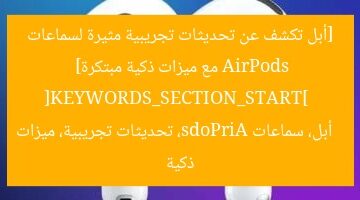 أبل تطلق تحديثات تجريبية لسماعات AirPods بـ 5 ميزات ذكية جديدة