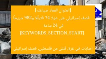 [العنوان المعاد صياغته]  
قصف إسرائيلي على غزة: 74 قتيلًا و289 جريحًا في 24 ساعة  

[KEYWORDS_SECTION_START]  
إصابات في غزة, قتلى من فلسطين, قصف إسرائيلي