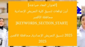 [العنوان المعاد صياغته]  
أبرز توقعات تنسيق كلية التمريض الإعدادية محافظة الأقصر 2025  

[KEYWORDS_SECTION_START]  
تنسيق التمريض الإعدادية, محافظة الأقصر, 2025
