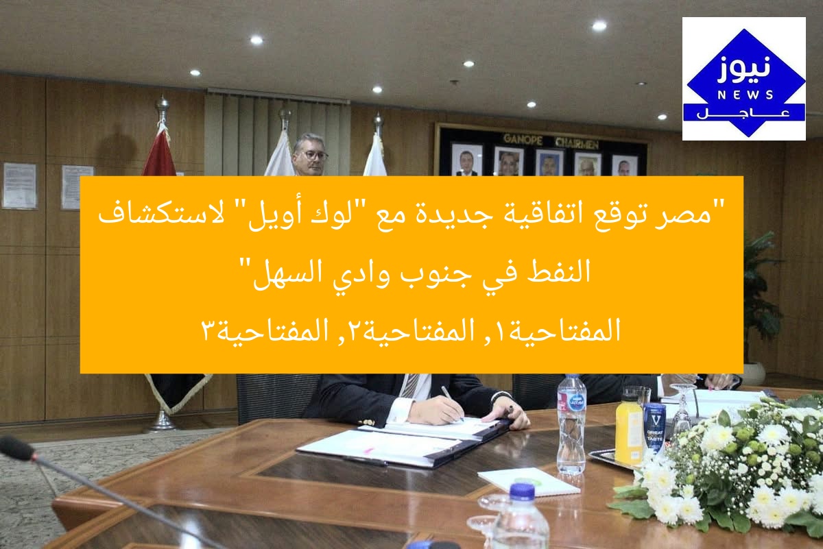 “مصر توقع اتفاقية جديدة مع “لوك أويل” لاستكشاف النفط في جنوب وادي السهل”
المفتاحية1, المفتاحية2, المفتاحية3