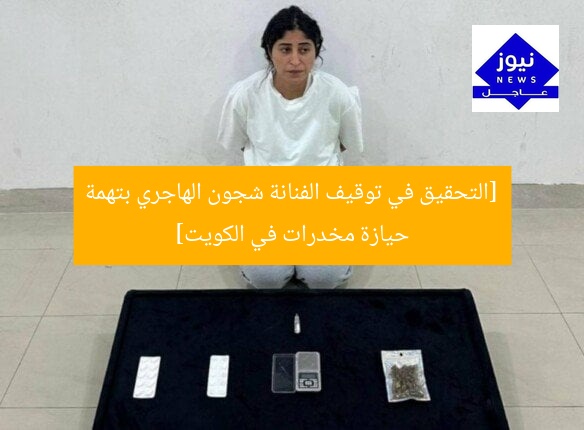 [التحقيق في توقيف الفنانة شجون الهاجري بتهمة حيازة مخدرات في الكويت]