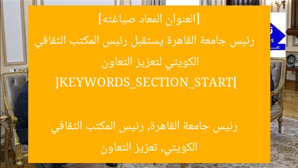 [العنوان المعاد صياغته]  
رئيس جامعة القاهرة يستقبل رئيس المكتب الثقافي الكويتي لتعزيز التعاون  

[KEYWORDS_SECTION_START]  
رئيس جامعة القاهرة, رئيس المكتب الثقافي الكويتي, تعزيز التعاون