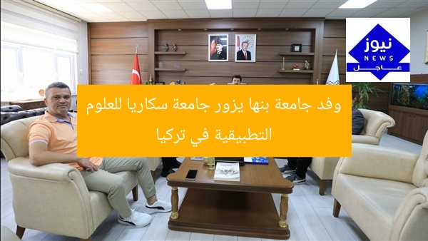 وفد جامعة بنها يزور جامعة سكاريا للعلوم التطبيقية في تركيا