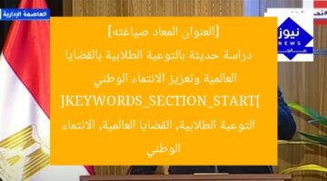 [العنوان المعاد صياغته]  
دراسة حديثة بالتوعية الطلابية بالقضايا العالمية وتعزيز الانتماء الوطني  
[KEYWORDS_SECTION_START]  
التوعية الطلابية, القضايا العالمية, الانتماء الوطني