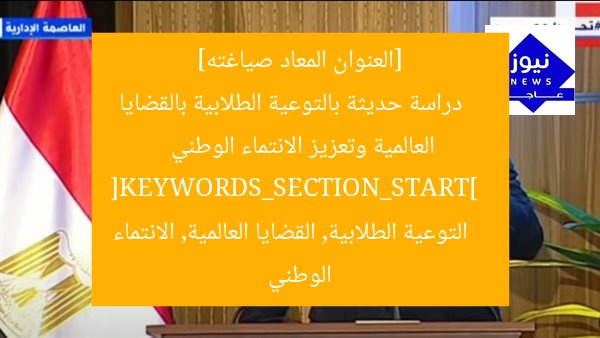 [العنوان المعاد صياغته]  
دراسة حديثة بالتوعية الطلابية بالقضايا العالمية وتعزيز الانتماء الوطني  
[KEYWORDS_SECTION_START]  
التوعية الطلابية, القضايا العالمية, الانتماء الوطني