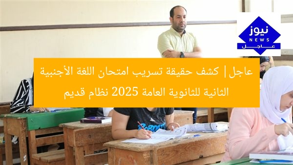 عاجل| كشف حقيقة تسريب امتحان اللغة الأجنبية الثانية للثانوية العامة 2025 نظام قديم