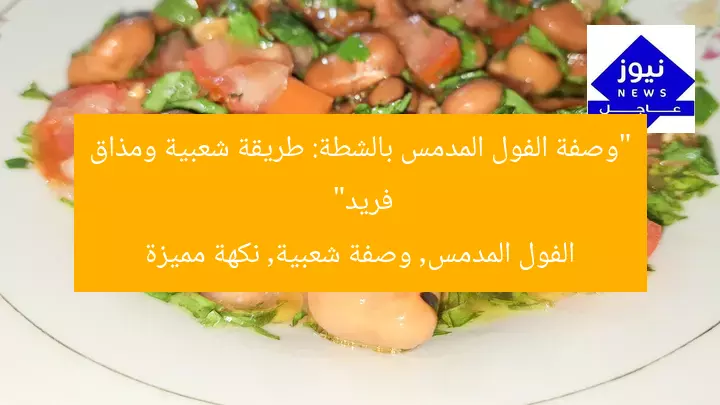 “وصفة الفول المدمس بالشطة: طريقة شعبية ومذاق فريد”
الفول المدمس, وصفة شعبية, نكهة مميزة