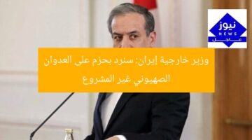 وزير خارجية إيران: سنرد بحزم على العدوان الصهيوني غير المشروع