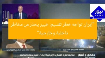 “إيران تواجه خطر تقسيم: خبير يحذر من مخاطر داخلية وخارجية”