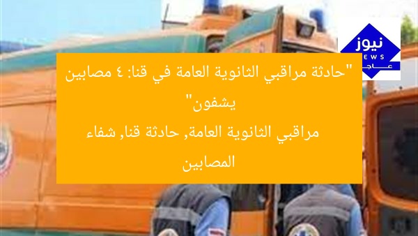 “حادثة مراقبي الثانوية العامة في قنا: 4 مصابين يشفون”
مراقبي الثانوية العامة, حادثة قنا, شفاء المصابين