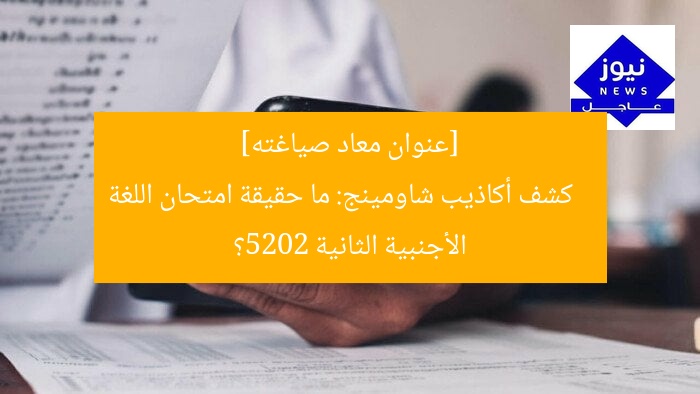 [عنوان معاد صياغته]  
كشف أكاذيب شاومينج: ما حقيقة امتحان اللغة الأجنبية الثانية 2025؟