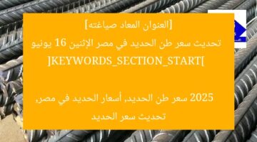 [العنوان المعاد صياغته] أسعار الحديد اليوم في مصر الإثنين 16 يونيو 2025 | تحديثات جديدة  
[KEYWORDS_SECTION_START]  
سعر الحديد اليوم, أسعار الحديد في مصر, تحديثات سعر الحديد